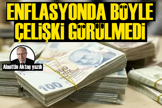 Alaattin Aktaş yazdı: Enflasyon enflasyon olalı böyle çelişki görmedi
