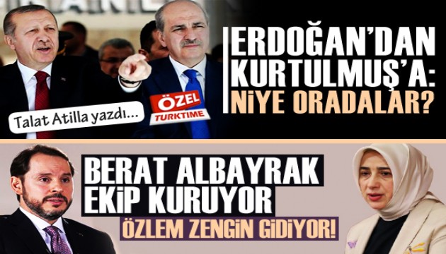 Talat Atilla yazdı: Erdoğan'dan Kurtulmuş'a 'niye oradalar?'