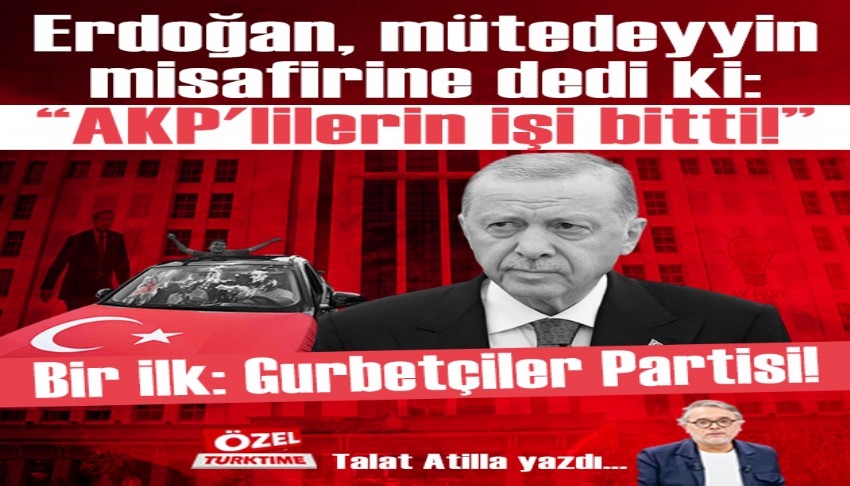 Erdoğan, mütedeyyin misafirine dedi ki: 'AKP'lilerin işi bitti!' Bir ilk: Gurbetçiler Partisi!