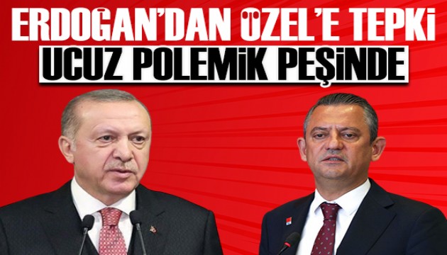 Erdoğan'dan Özel'e: Ucuz polemik peşinde