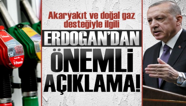 Erdoğan'dan doğal gaz ve akaryakıt desteği açıklaması!