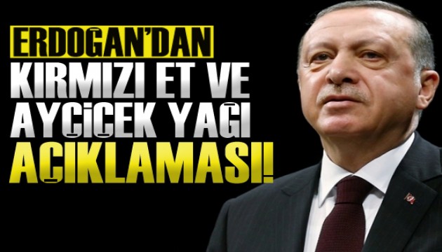 Erdoğan'dan kırmızı et ve ayçiçek yağı açıklaması!