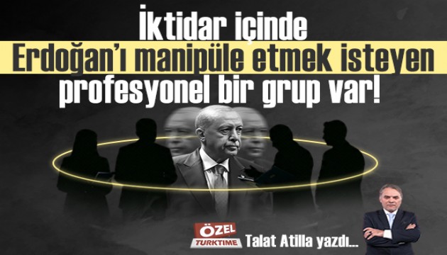 İktidar içinde Erdoğan'ı manipüle etmek isteyen profesyonel bir grup var!