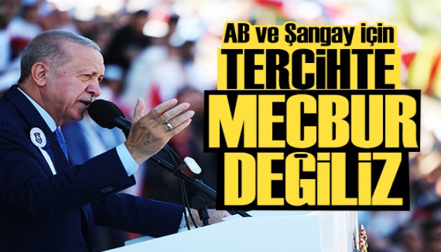 Erdoğan: AB ile Şangay arasında tercih yapmak mecburiyetinde değiliz