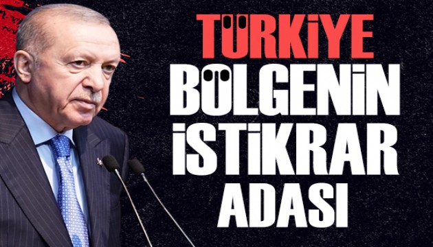 Cumhurbaşkanı Erdoğan: Türkiye bölgenin istikrar adası