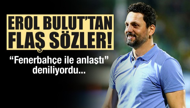 Erol Bulut'tan Fenerbahçe açıklaması!