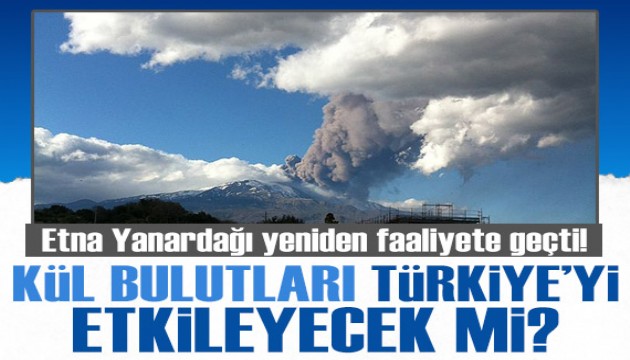 Etna Yanardağı faaliyete geçti! Kül bulutları Türkiye'yi etkileyecek mi?
