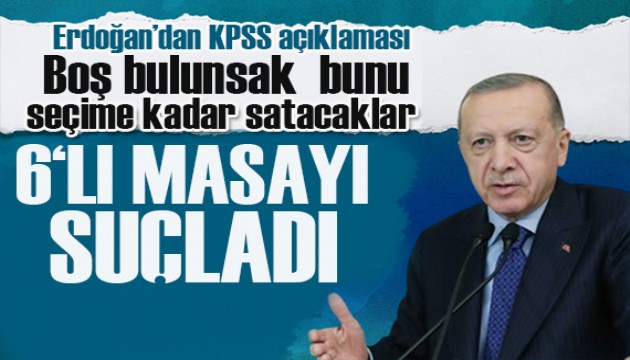 Erdoğan'dan  KPSS açıklaması: Boş bulunsak bunu seçime kadar satacaklar