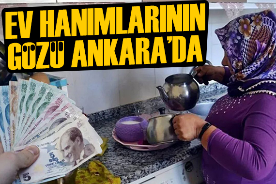 İsa Karakaş yazdı: Ev hanımlarının gözü kulağı Ankara'da