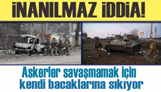 Korkunç iddia!  “Rus askerler savaşmamak için kendi bacaklarına sıkıyor”