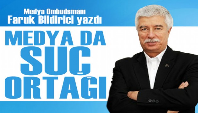 Medya Ombudsmanı Faruk Bildirici yazdı: Medya da suç ortağı!