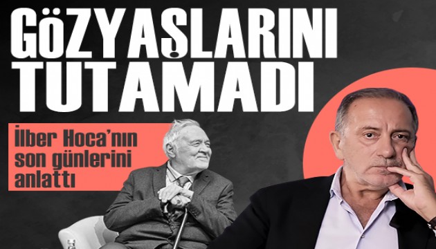 Fatih Altaylı İlber Hoca'nın son günlerini anlattı: Gözyaşlarını tutamadı