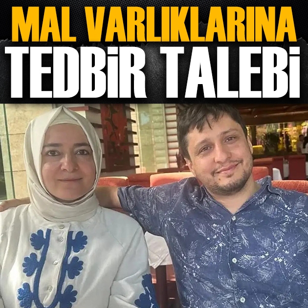 Fatma Betül Sayan Kaya ve eşinin malvarlığı için tedbir talebi