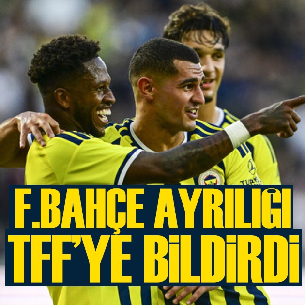 Fenerbahçe ayrılığı TFF'ye bildirdi