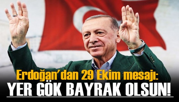 Erdoğan'dan 29 Ekim mesajı: Yer gök bayrak olsun!