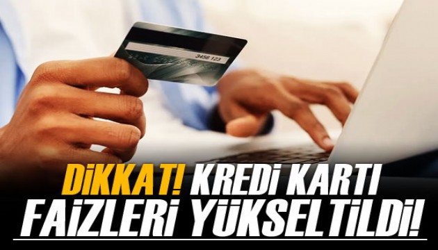 Dikkat! Kredi kartı faizleri yükseltildi