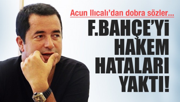 Acun Ilıcalı: F.Bahçe'yi hakem hataları yaktı!