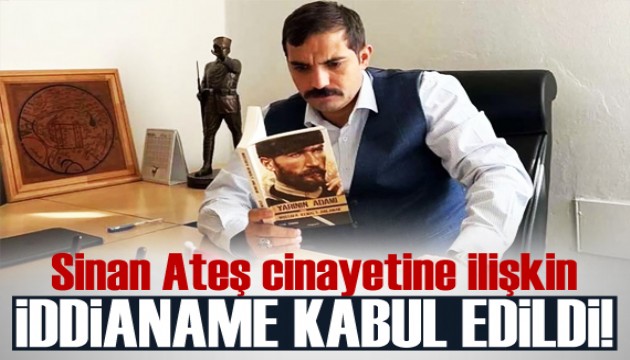 Sinan Ateş cinayetine ilişkin iddianame kabul edildi