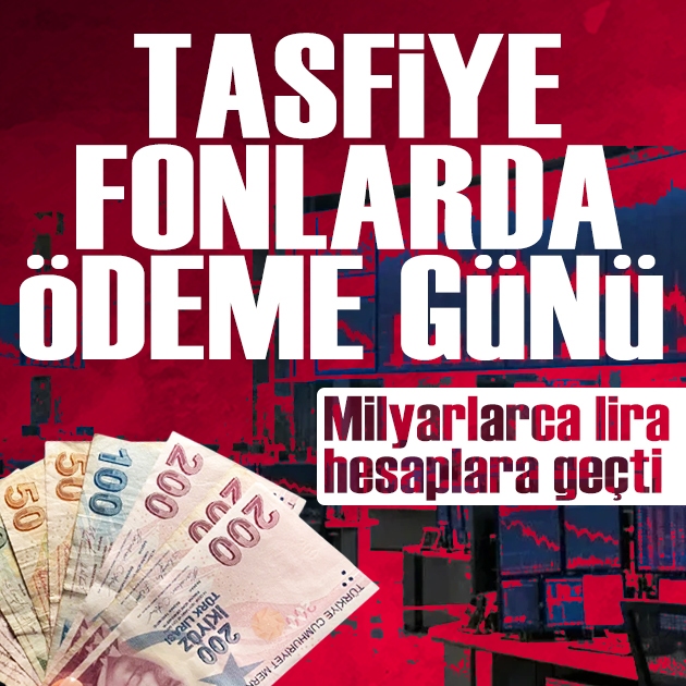 Tasfiyedeki fonlarda ödeme günü: Milyarlarca lira hesaba geçti. Bir grup kapsam dışı