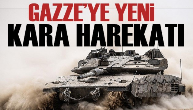 İsrail, Gazze'ye yönelik yeni kara saldırısı başlattı!