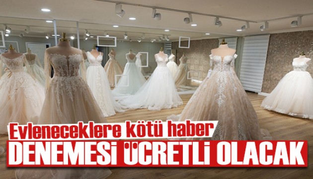 Evleneceklere kötü haber: Denemesi ücretli olacak