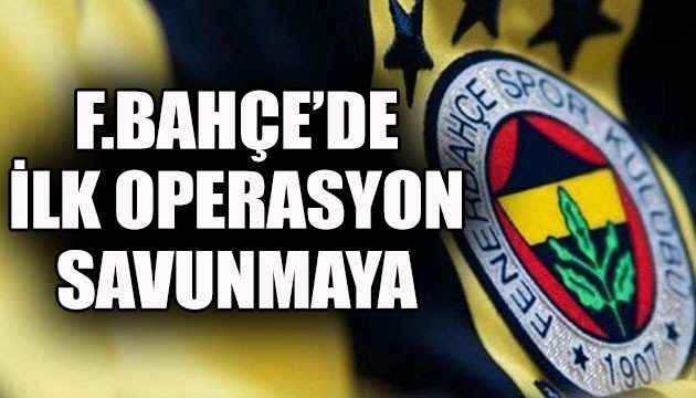 Fenerbahçe'de ilk operasyon savunmaya!