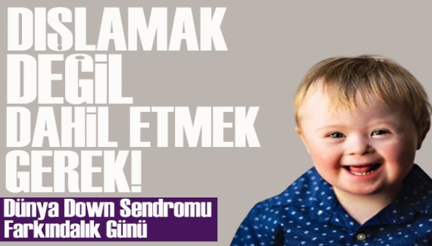 21 Mart Dünya Down Sendromu Farkındalık Günü: Dışlamak değil, dahil etmek gerek