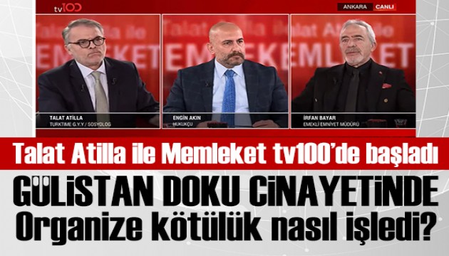 Talat Atilla ile Memleket TV100'de başladı: Gülistan Doku cinayetinde organize kötülük nasıl işledi?