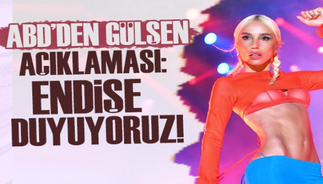 ABD'den Gülşen açıklaması: Endişe duyuyoruz!