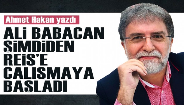 Ahmet Hakan yazdı: Ali Babacan şimdiden Reis'e çalışmaya başladı