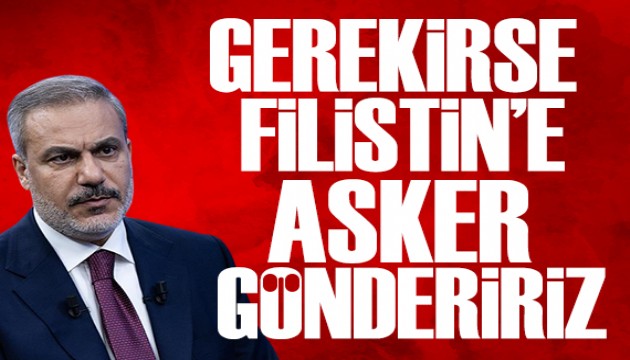 Bakan Fidan: Gerekirse Filistin'e asker göndeririz