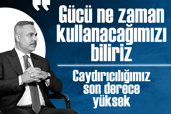 Hakan Fidan: 'Gücü nerede, ne zaman kullanacağımız konusunda fikrimiz var'
