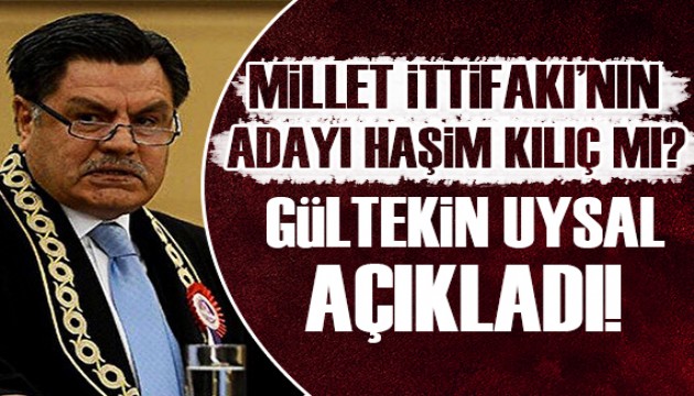 Haşim Kılıç Millet İttifakı'nın Cumhurbaşkanı adayı mı? Gültekin Uysal açıkladı!