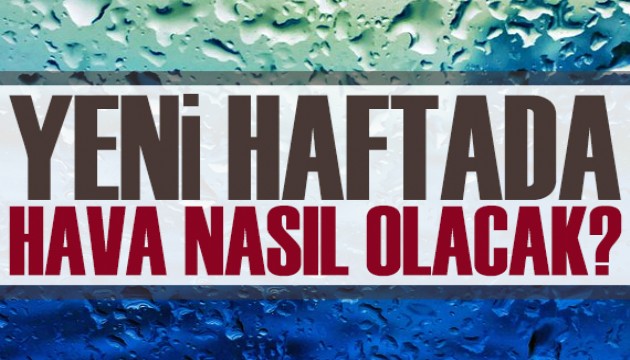 Yeni haftada hava nasıl olacak?