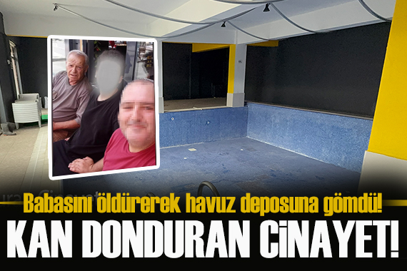 Akılalmaz olay! Babasını öldürüp havuz deposuna gömdü