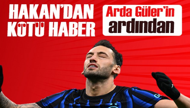 Arda Güler'in ardından Hakan Çalhanoğlu'ndan da kötü haber