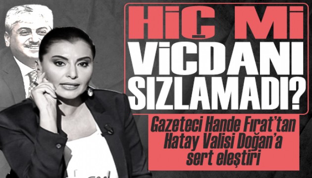 Gazeteci Hande Fırat'tan, Hatay Valisi Doğan'a sert eleştiri