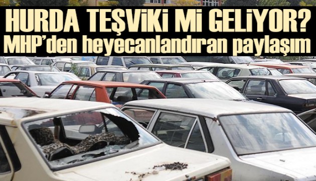 MHP'den heyecana neden olan mesaj: Hurda teşviki mi geliyor?