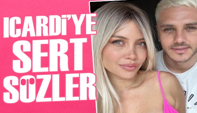Wanda Nara'dan Icardi'ye ağır sözler