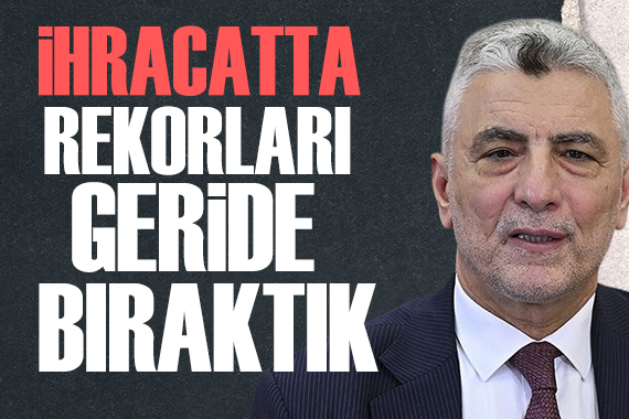 Bakan Bolat: İhracatta en yüksek seviyelere ulaştık