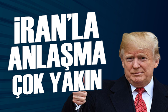 Trump: İran'la anlaşmaya çok yakınız