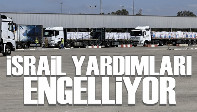 İsrail, Gazze'ye yardımların girişini engelliyor