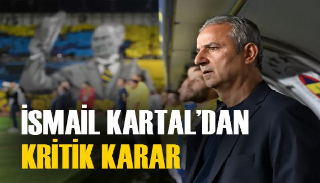 Fenerbahçe'nin teknik patronu İsmail Kartal'dan kritik karar!