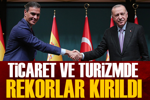 Türkiye ile İspanya arasında ticaret ve turizmde rekorlar geldi