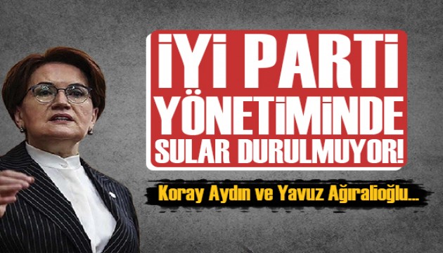 İYİ Parti'de sular durulmuyor! Koray Aydın ve Yavuz Ağıralioğlu...