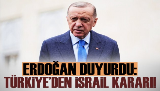 Erdoğan açıkladı! Türkiye'den İsrail kararı