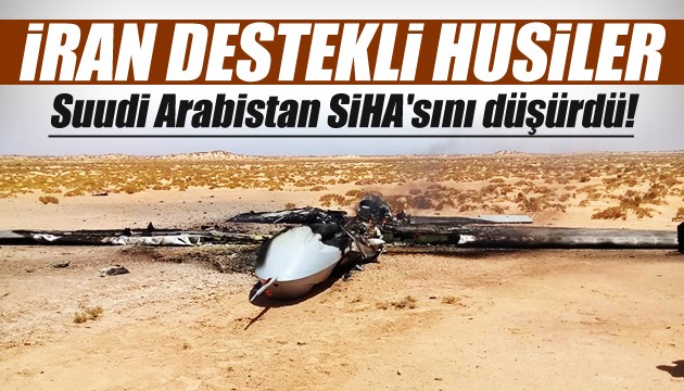 Yemen'de Husiler, Suudi Arabistan'a ait bir SİHA'yı düşürdü