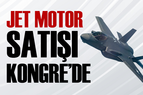Türkiye'ye 700 milyon dolarlık savaş uçağı motoru satışı ABD Kongresi'ne sunuldu