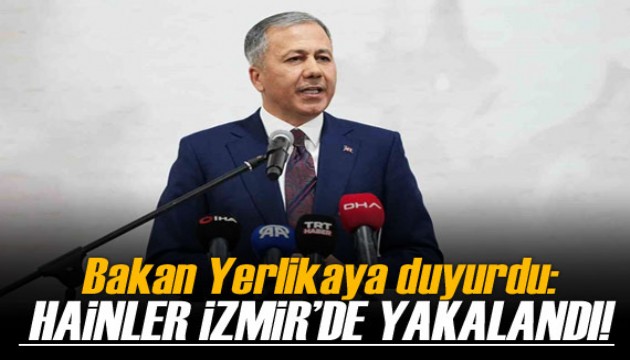 Bakan Yerlikaya açıkladı! Hainler İzmir'de yakalandı