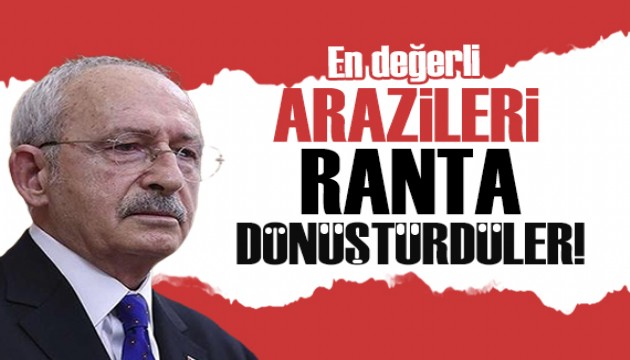 Kılıçdaroğlu: En değerli arazileri ranta dönüştürdüler